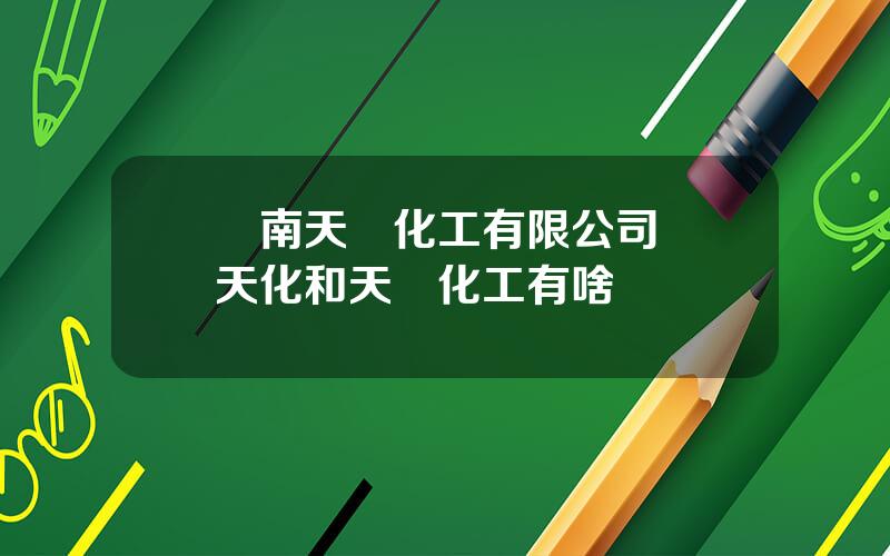 雲南天騰化工有限公司 雲天化和天騰化工有啥區別